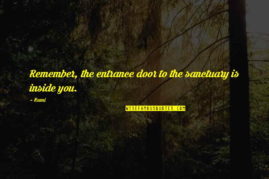 Karine Ferri Quotes By Rumi: Remember, the entrance door to the sanctuary is