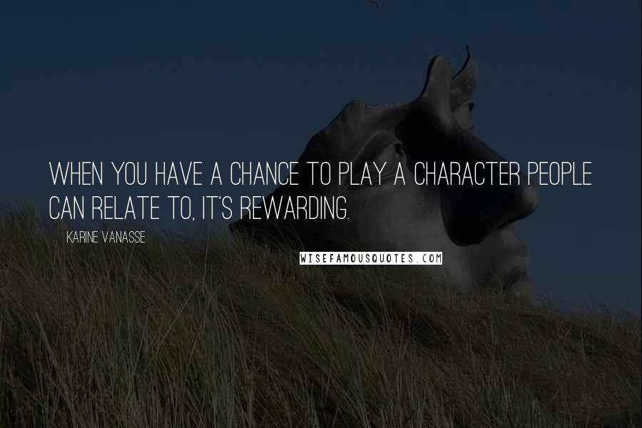 Karine Vanasse quotes: When you have a chance to play a character people can relate to, it's rewarding.