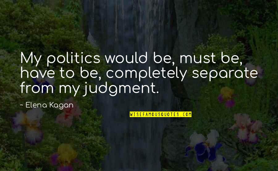 Karineh Artoonian Quotes By Elena Kagan: My politics would be, must be, have to