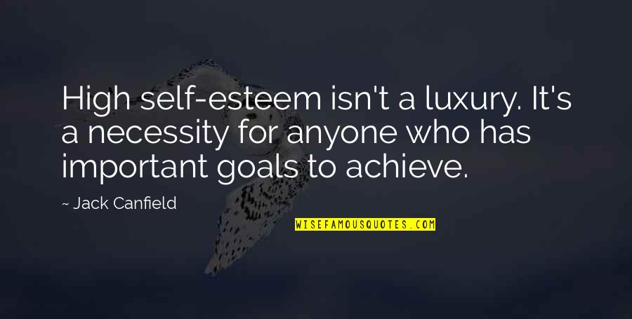 Karineh Artoonian Quotes By Jack Canfield: High self-esteem isn't a luxury. It's a necessity Karineh Artoonian Quotes By Jack Canfield: High self-esteem isn't a luxury. It's a necessity