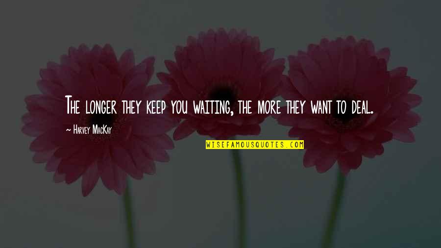Karinos Quotes By Harvey MacKay: The longer they keep you waiting, the more