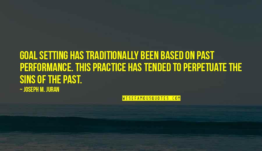 Karins Kottage Quotes By Joseph M. Juran: Goal setting has traditionally been based on past