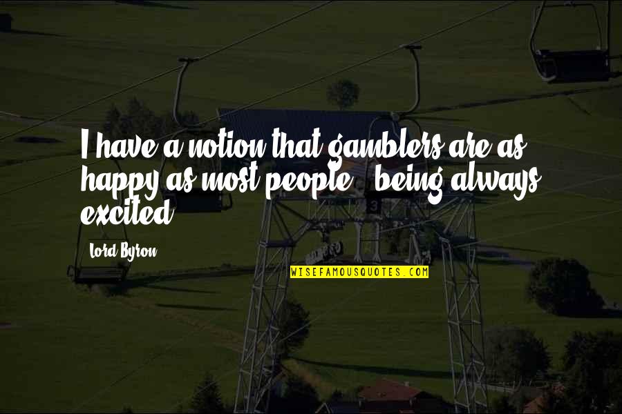 Karins Quotes By Lord Byron: I have a notion that gamblers are as