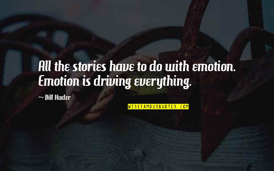 Karinshak Quotes By Bill Hader: All the stories have to do with emotion.