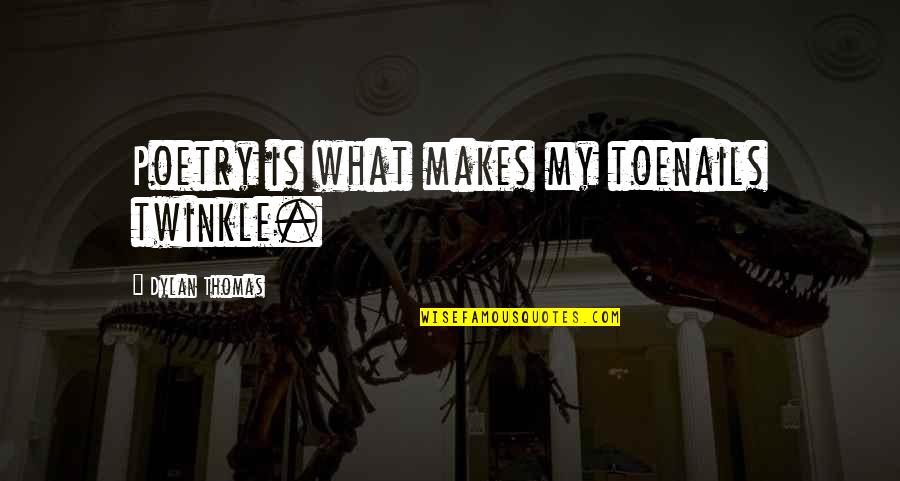Karinshak Quotes By Dylan Thomas: Poetry is what makes my toenails twinkle. Karinshak Quotes By Dylan Thomas: Poetry is what makes my toenails twinkle.