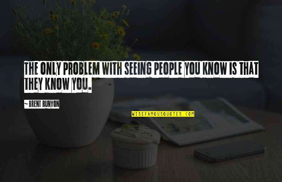 Karinthy Tal Lkoz S Quotes By Brent Runyon: The only problem with seeing people you know