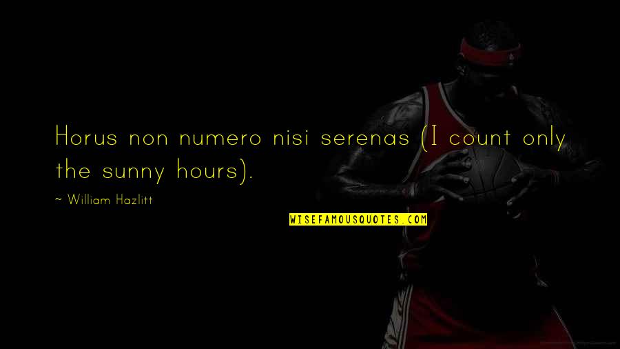 Karinthyisk Quotes By William Hazlitt: Horus non numero nisi serenas (I count only Karinthyisk Quotes By William Hazlitt: Horus non numero nisi serenas (I count only