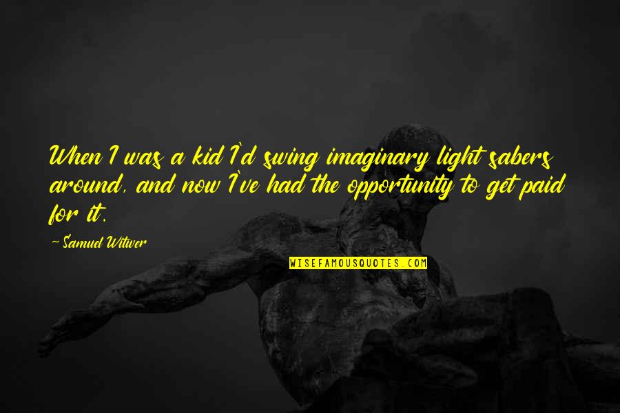 Karintia Sz Khelye Quotes By Samuel Witwer: When I was a kid I'd swing imaginary Karintia Sz Khelye Quotes By Samuel Witwer: When I was a kid I'd swing imaginary