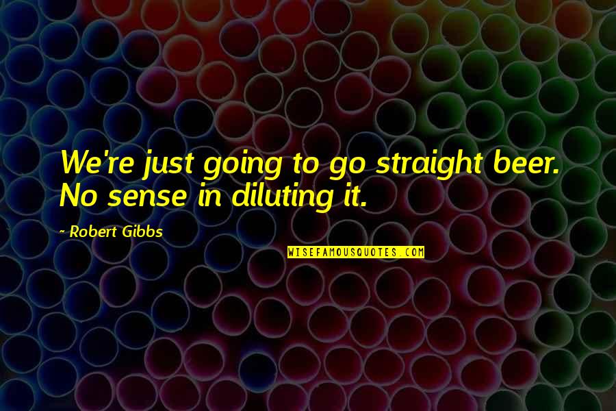 Karintia Tavak Quotes By Robert Gibbs: We're just going to go straight beer. No