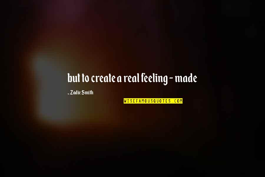 Kariotakis Quotes By Zadie Smith: but to create a real feeling - made