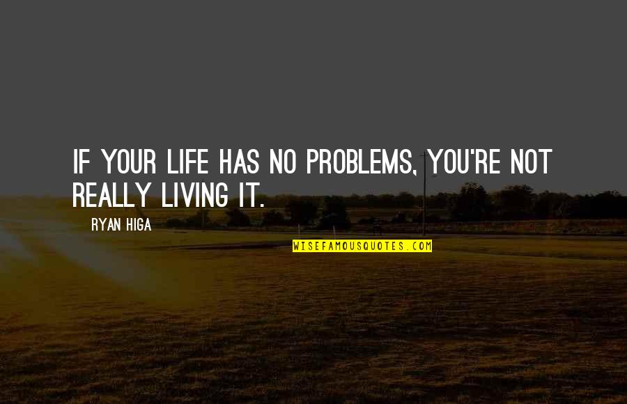 Kariotis Michael Quotes By Ryan Higa: If your life has no problems, you're not