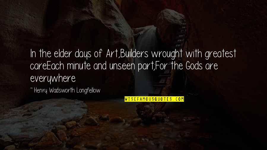 Karipidis Wine Quotes By Henry Wadsworth Longfellow: In the elder days of Art,Builders wrought with Karipidis Wine Quotes By Henry Wadsworth Longfellow: In the elder days of Art,Builders wrought with