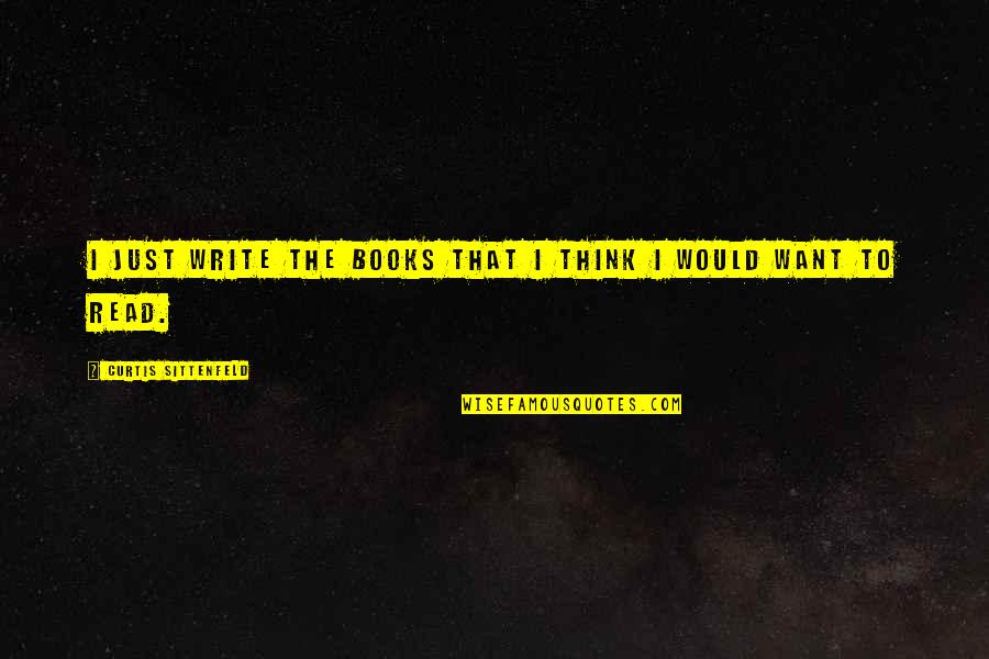 Karipidis Winery Quotes By Curtis Sittenfeld: I just write the books that I think Karipidis Winery Quotes By Curtis Sittenfeld: I just write the books that I think