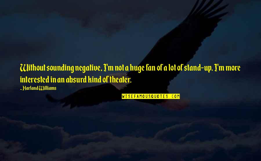 Karipis Zgvis Quotes By Harland Williams: Without sounding negative, I'm not a huge fan