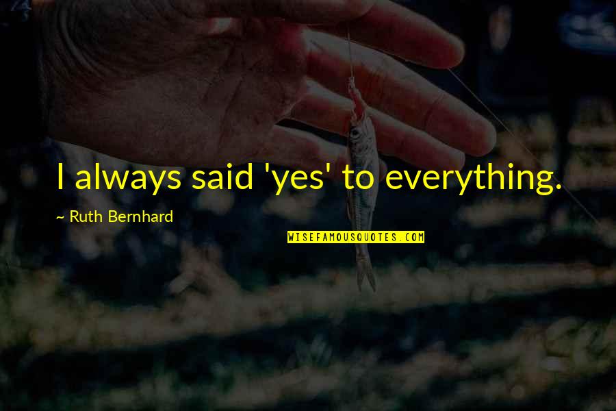 Karipis Zgvis Quotes By Ruth Bernhard: I always said 'yes' to everything.