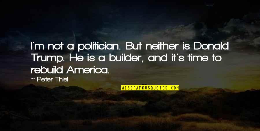 Karisch Craig Quotes By Peter Thiel: I'm not a politician. But neither is Donald Karisch Craig Quotes By Peter Thiel: I'm not a politician. But neither is Donald