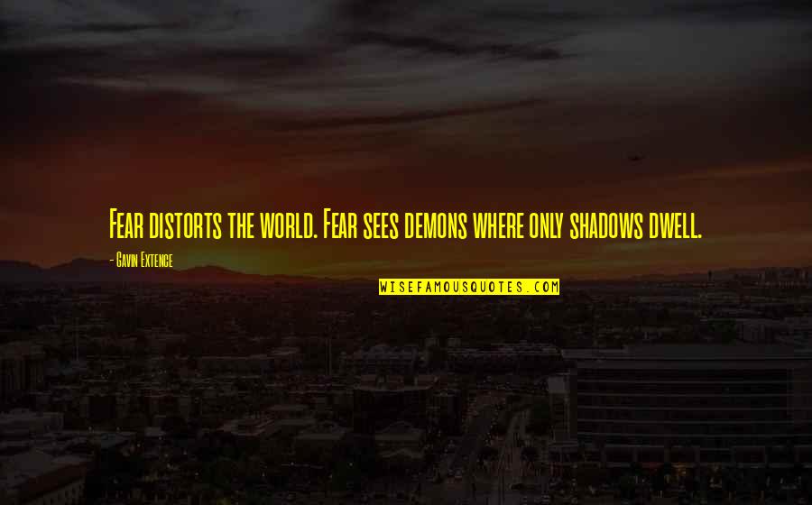 Karisch Probate Quotes By Gavin Extence: Fear distorts the world. Fear sees demons where