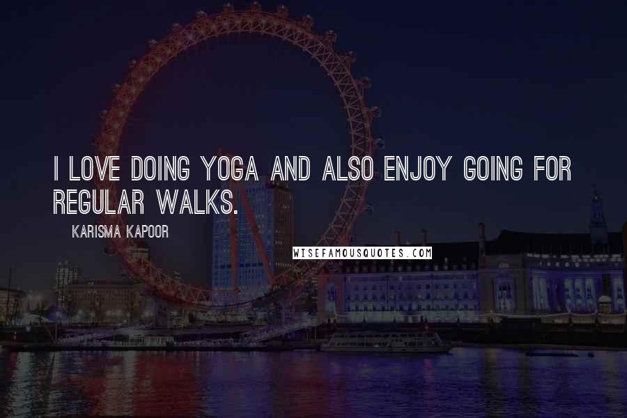 Karisma Kapoor quotes: I love doing yoga and also enjoy going for regular walks.