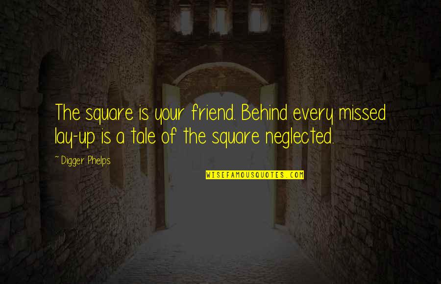 Karissa Schweizer Quotes By Digger Phelps: The square is your friend. Behind every missed Karissa Schweizer Quotes By Digger Phelps: The square is your friend. Behind every missed