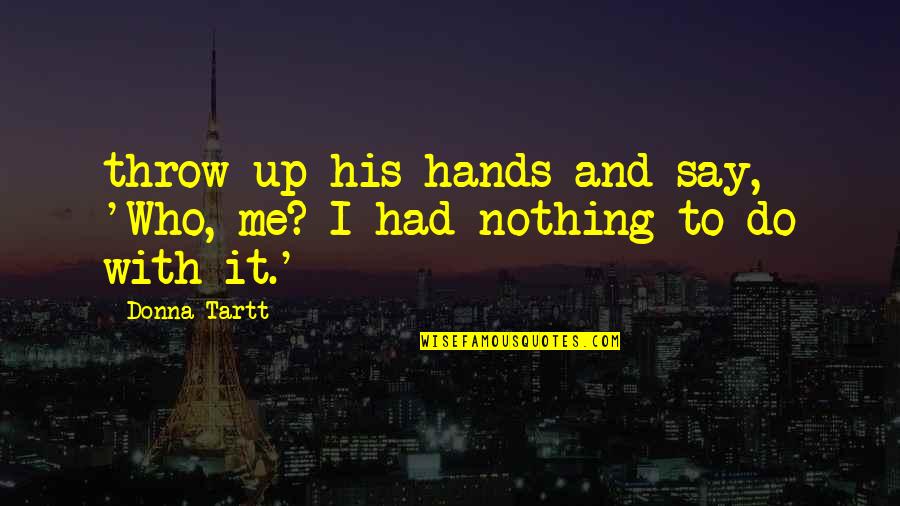 Karita Hummer Quotes By Donna Tartt: throw up his hands and say, 'Who, me?