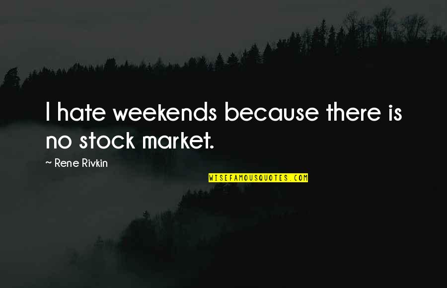Karita Hummer Quotes By Rene Rivkin: I hate weekends because there is no stock