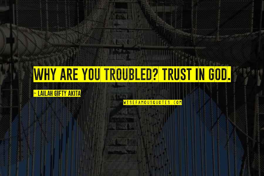 Karjala Kask Quotes By Lailah Gifty Akita: Why are you troubled? Trust in God.