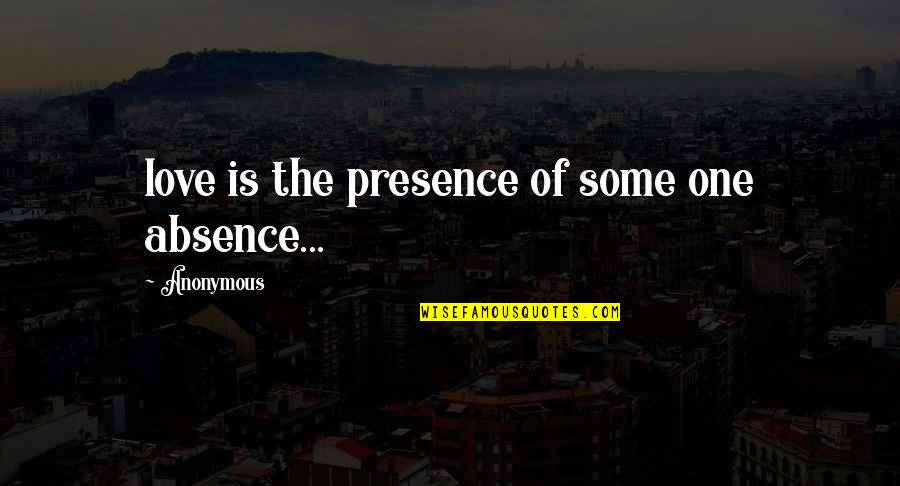 Karkafi Shop Quotes By Anonymous: love is the presence of some one absence...