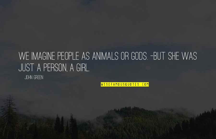 Karkaroff Death Quotes By John Green: We imagine people as animals or gods. -But