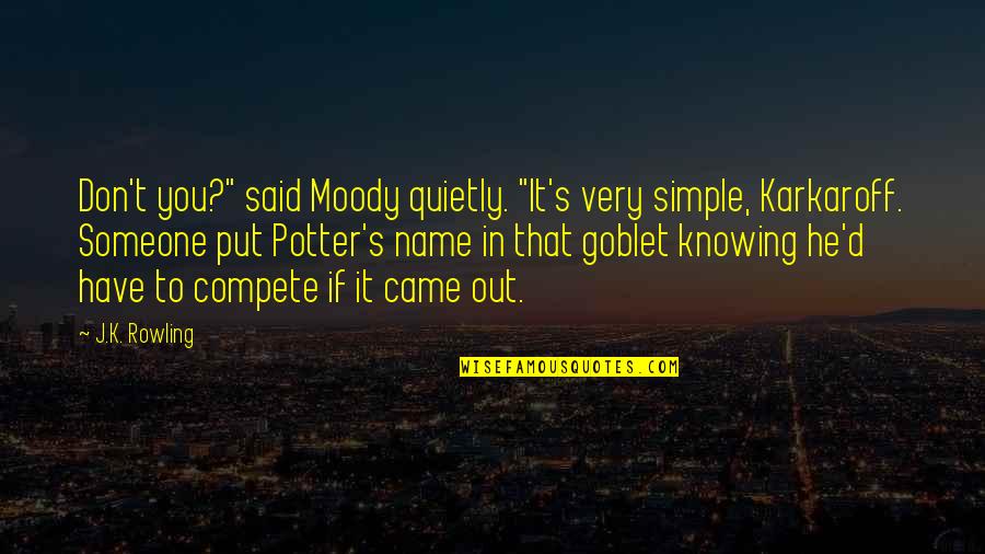 Karkaroff Quotes By J.K. Rowling: Don't you?" said Moody quietly. "It's very simple,