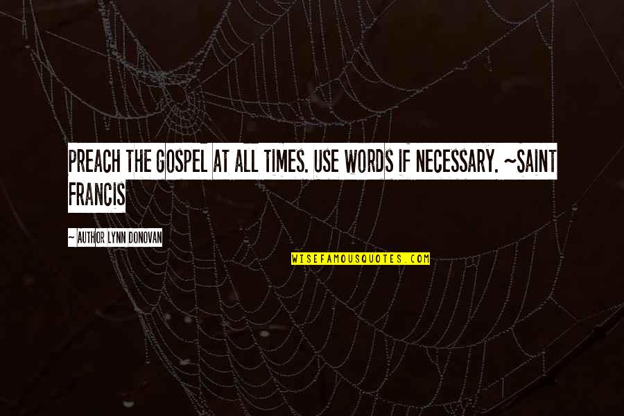 Karken Bar Quotes By Author Lynn Donovan: Preach the gospel at all times. Use words Karken Bar Quotes By Author Lynn Donovan: Preach the gospel at all times. Use words