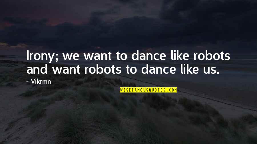 Karken Bar Quotes By Vikrmn: Irony; we want to dance like robots and