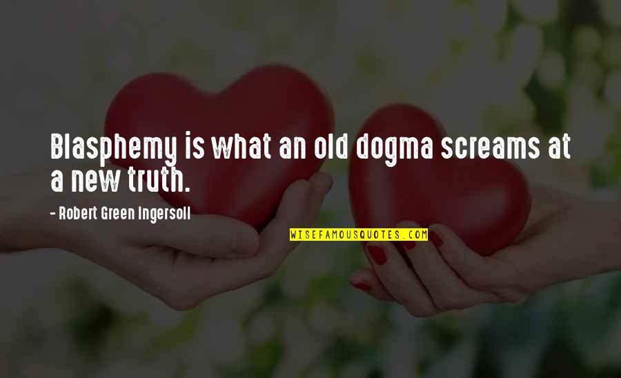 Karkinos Ark Quotes By Robert Green Ingersoll: Blasphemy is what an old dogma screams at
