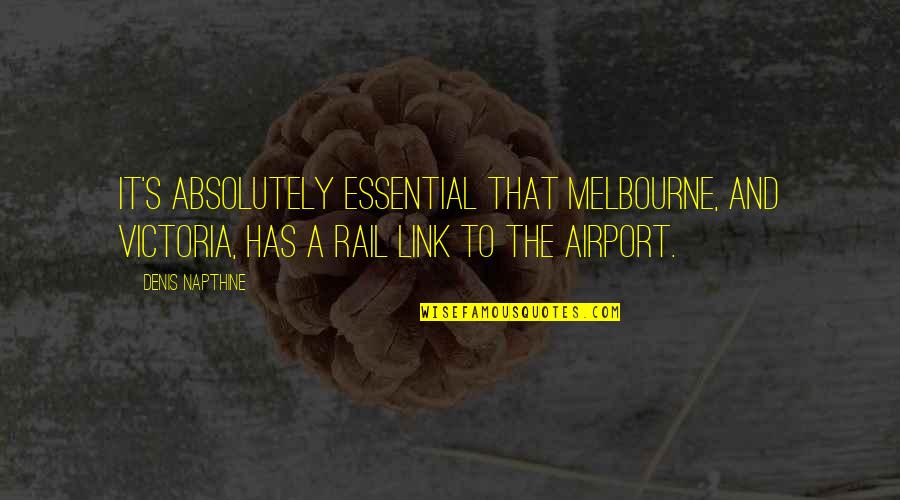 Karkinos Quotes By Denis Napthine: It's absolutely essential that Melbourne, and Victoria, has