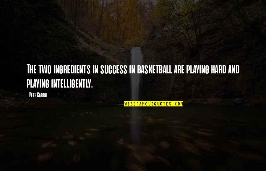 Karkinos Quotes By Pete Carril: The two ingredients in success in basketball are