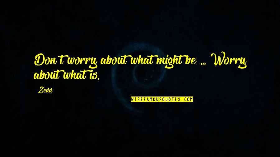 Karkinos Quotes By Zedd: Don't worry about what might be ... Worry