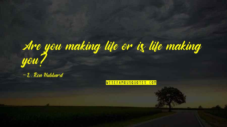 Karkov Gin Quotes By L. Ron Hubbard: Are you making life or is life making
