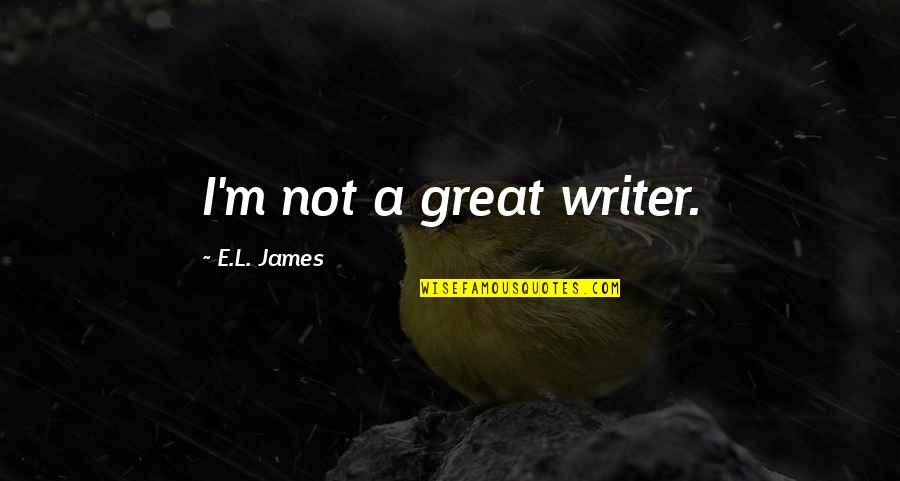 Karkov Vodka Quotes By E.L. James: I'm not a great writer.