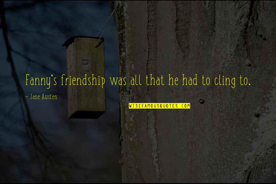 Karkulak Quotes By Jane Austen: Fanny's friendship was all that he had to