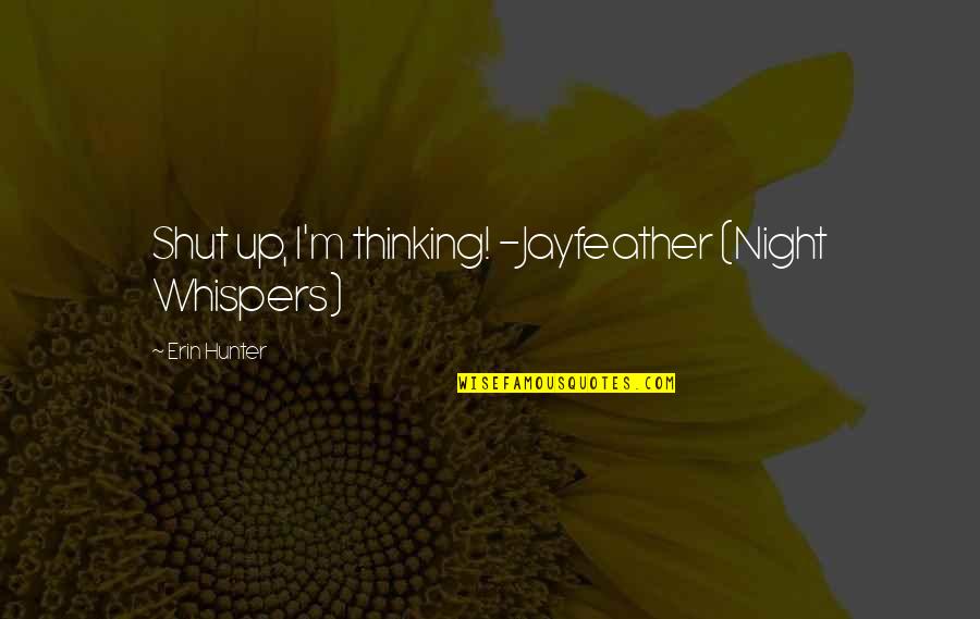 Karkun Quotes By Erin Hunter: Shut up, I'm thinking! -Jayfeather (Night Whispers) Karkun Quotes By Erin Hunter: Shut up, I'm thinking! -Jayfeather (Night Whispers)