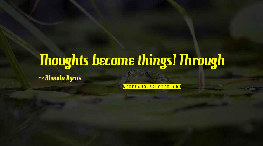 Karkun Quotes By Rhonda Byrne: Thoughts become things! Through Karkun Quotes By Rhonda Byrne: Thoughts become things! Through