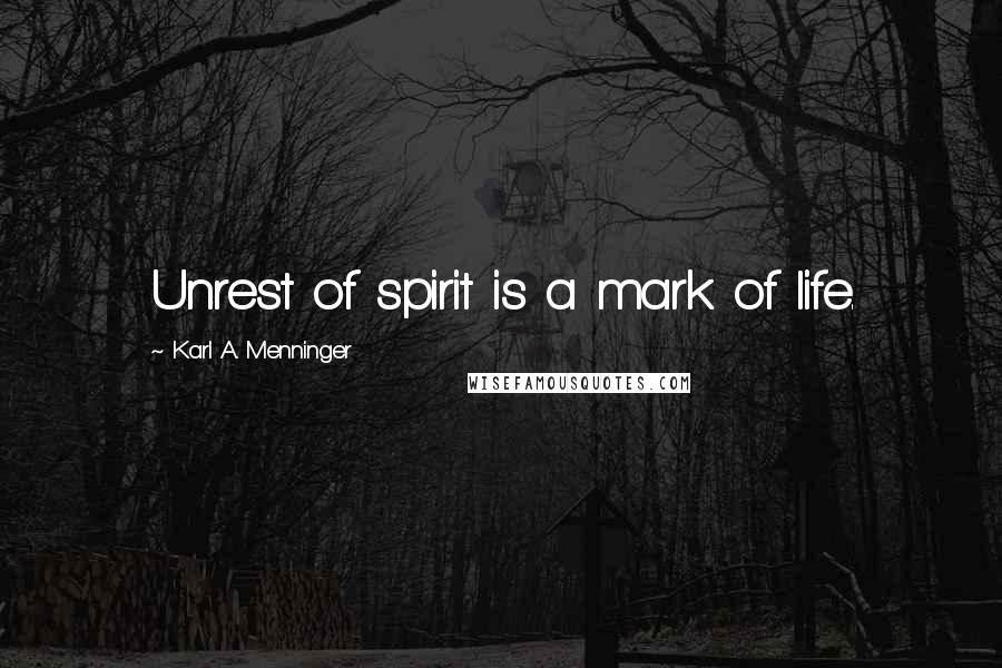Karl A. Menninger quotes: Unrest of spirit is a mark of life.