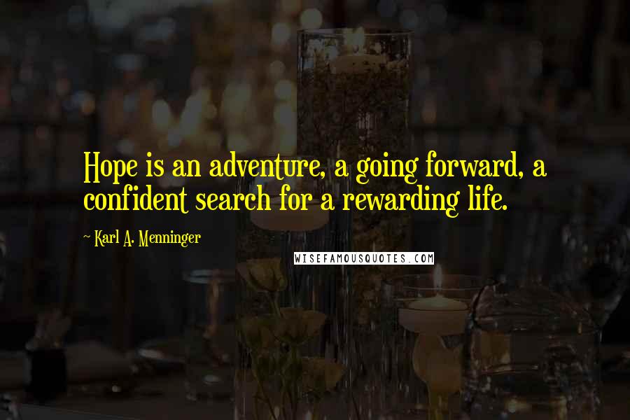 Karl A. Menninger quotes: Hope is an adventure, a going forward, a confident search for a rewarding life.