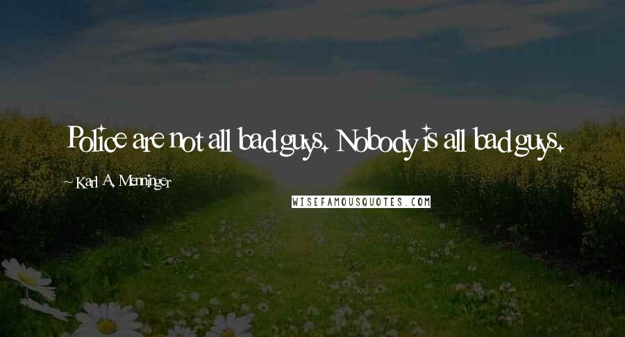 Karl A. Menninger quotes: Police are not all bad guys. Nobody is all bad guys.