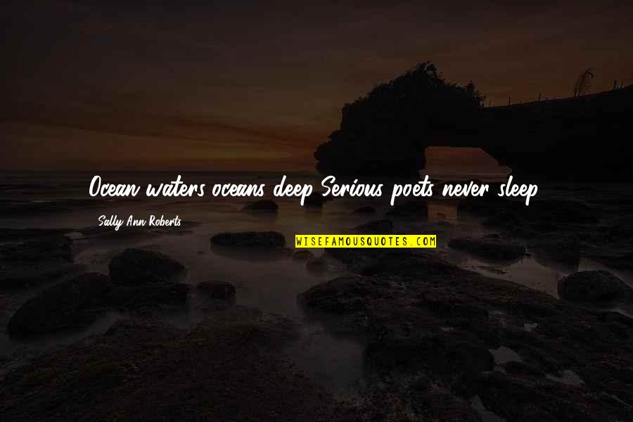 Karl Adolf Eichmann Quotes By Sally-Ann Roberts: Ocean waters..oceans deep..Serious poets never sleep. Karl Adolf Eichmann Quotes By Sally-Ann Roberts: Ocean waters..oceans deep..Serious poets never sleep.