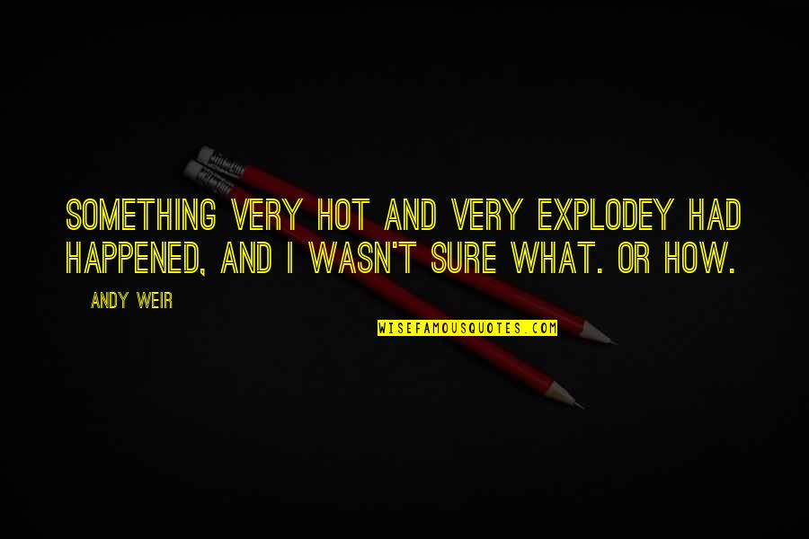 Karl Albrecht Quotes By Andy Weir: Something very hot and very explodey had happened,