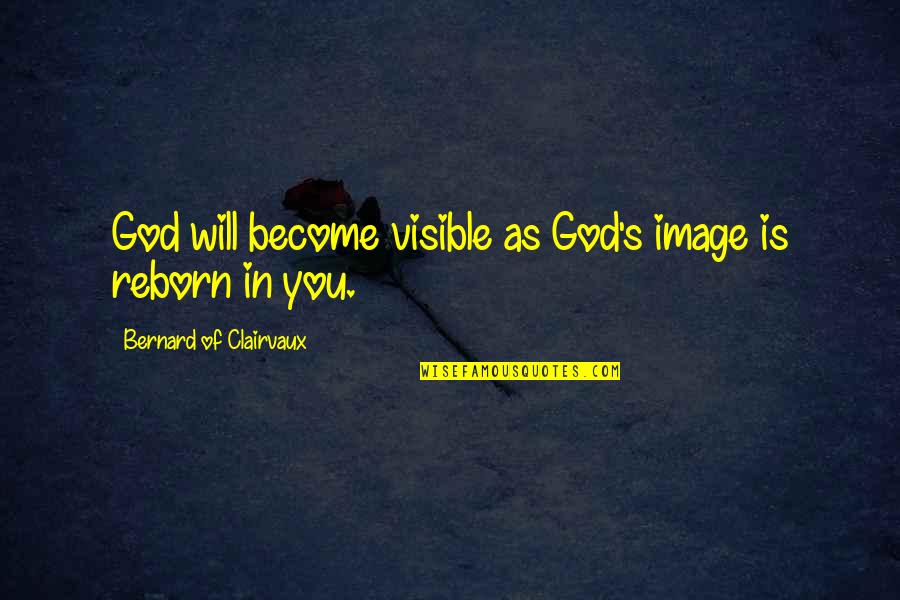 Karl Albrecht Quotes By Bernard Of Clairvaux: God will become visible as God's image is Karl Albrecht Quotes By Bernard Of Clairvaux: God will become visible as God's image is
