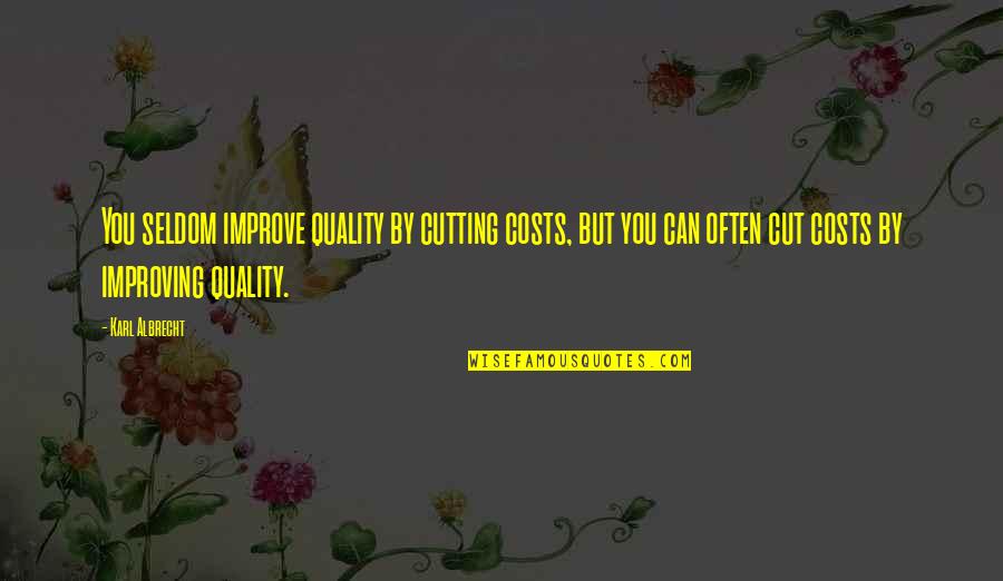 Karl Albrecht Quotes By Karl Albrecht: You seldom improve quality by cutting costs, but Karl Albrecht Quotes By Karl Albrecht: You seldom improve quality by cutting costs, but