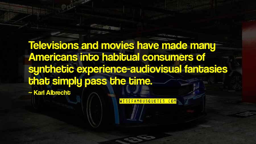 Karl Albrecht Quotes By Karl Albrecht: Televisions and movies have made many Americans into Karl Albrecht Quotes By Karl Albrecht: Televisions and movies have made many Americans into
