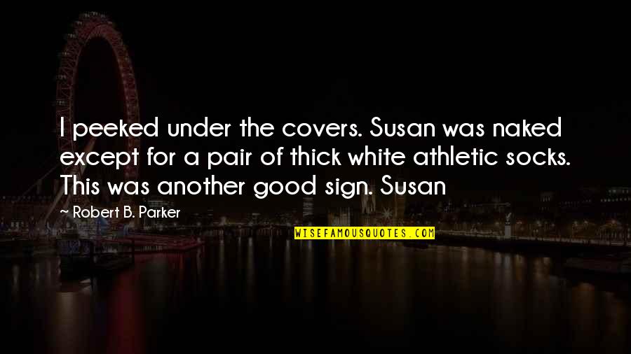 Karl Albrecht Quotes By Robert B. Parker: I peeked under the covers. Susan was naked Karl Albrecht Quotes By Robert B. Parker: I peeked under the covers. Susan was naked