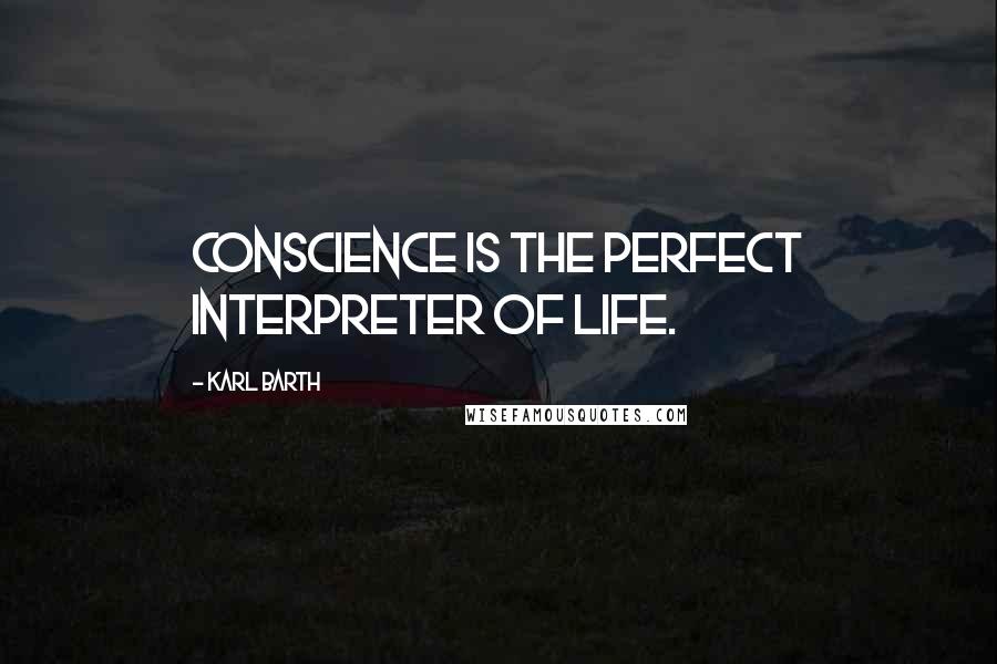 Karl Barth quotes: Conscience is the perfect interpreter of life.